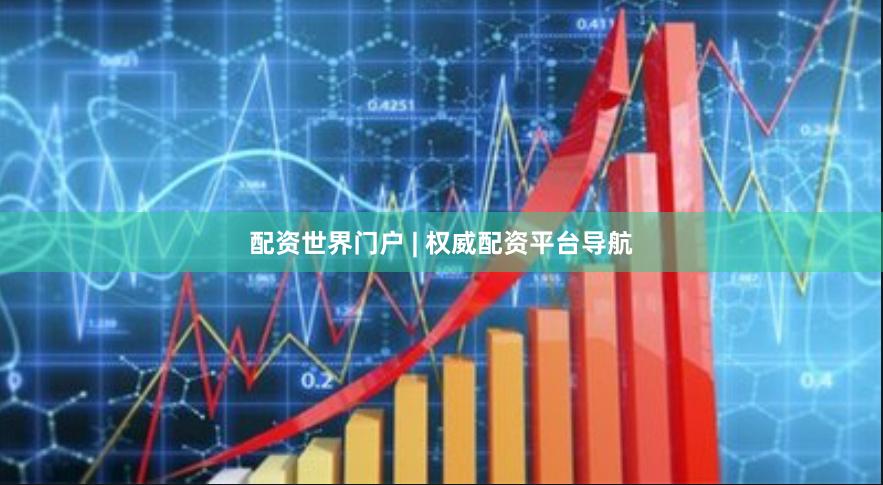 配资世界门户 | 权威配资平台导航