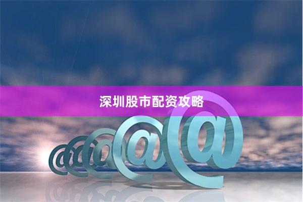 深圳股市配资攻略